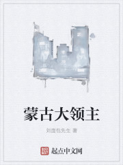 小说：蒙古大领主，作者：刘面包先生