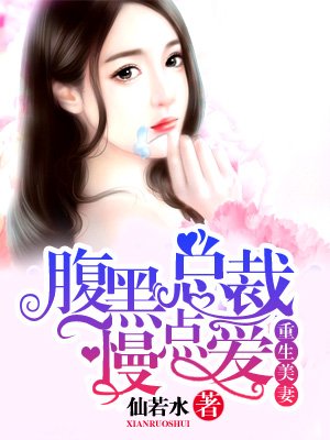 小说：重生美妻：腹黑总裁慢点爱，作者：仙若水