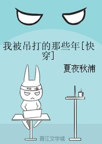 小说：我被吊打的那些年[快穿]，作者：夏夜秋浦