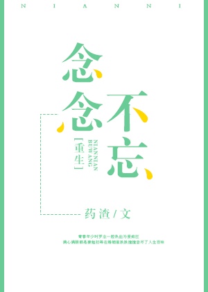 小说：重生之念念不忘，作者：药渣