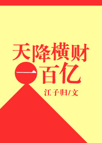 小说：天降横财一百亿，作者：江子归