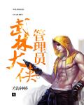 小说：武林大侠管理员，作者：苦海神桥