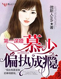 小说：第一谋婚，慕少偏执成瘾，作者：微斯人mh