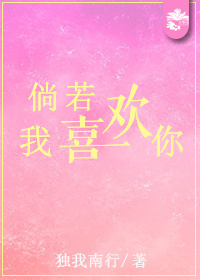 小说：倘若我喜欢你，作者：独我南行