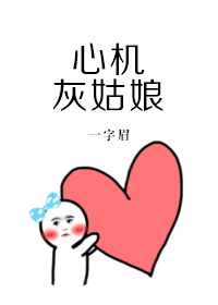 小说：心机灰姑娘，作者：一字眉