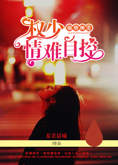 小说：强势缠爱：权少情难自控，作者：夏若晨曦
