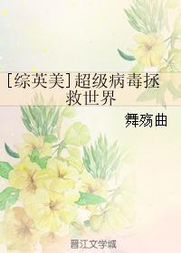 小说：[综英美]超级病毒拯救世界，作者：舞殇曲