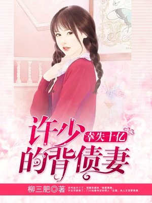 小说：幸失十亿：许少的背债妻，作者：柳三肥