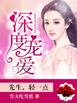小说：深度宠爱：先生，轻一点，作者：雪天吃雪糕