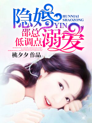 小说：隐婚溺爱：邵总低调点，作者：桃夕夕