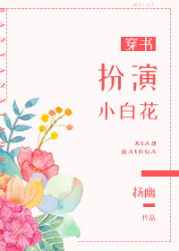 小说：扮演小白花[穿书]，作者：杨幽