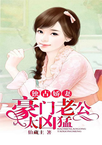 小说：独占娇妻，豪门老公太凶猛，作者：伯藏主