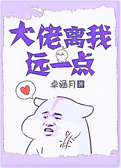 小说：大佬离我远一点，作者：卓涵月