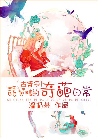 小说：[古穿今]琵琶精的奇葩日常，作者：溫奶茶