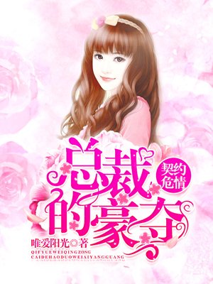 小说：契约危情，总裁的豪夺，作者：唯爱阳光