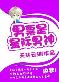 小说：男票是星际男神，作者：天沐云绯