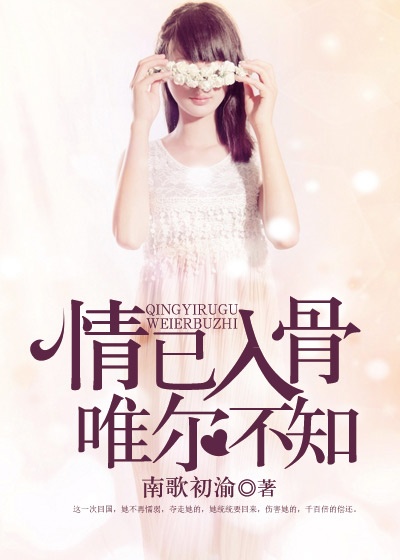 小说：情已入骨，唯尔不知，作者：南歌初渝