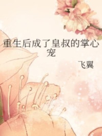 小说：重生后成了皇叔的掌心宠，作者：飞翼
