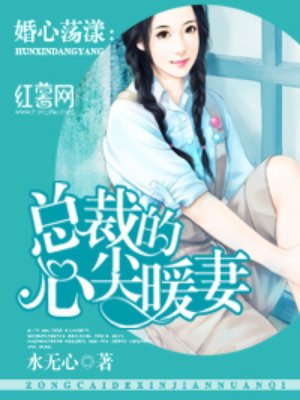 小说：总裁的心尖暖妻，作者：水无心