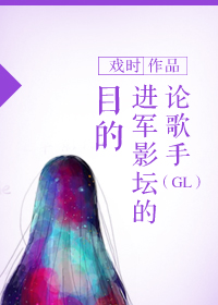 小说：论歌手进军影坛的目的（GL），作者：戏时