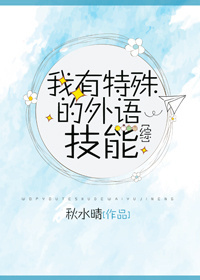 小说：我有特殊的外语技能[综]，作者：秋水晴