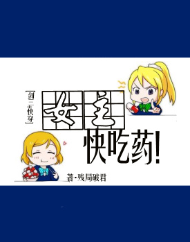 小说：女主快吃药！[快穿]，作者：残局破君