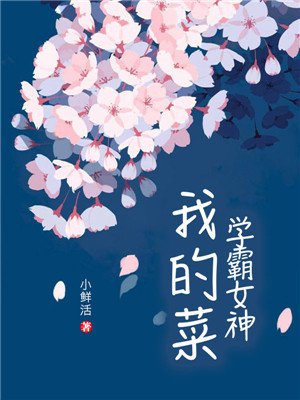 小说：学霸女神，我的菜，作者：小鲜活