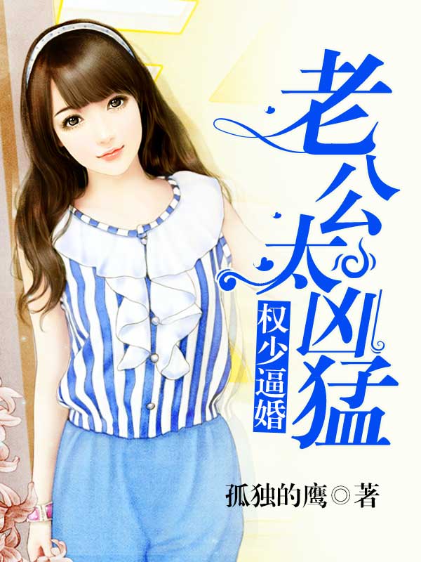 小说：权少逼婚：老公太凶猛，作者：孤独的鹰