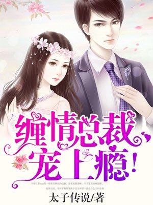 小说：缠情总裁，宠上瘾！，作者：太子传说