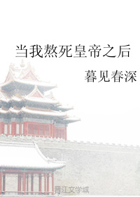 小说：当我熬死皇帝之后，作者：暮见春深