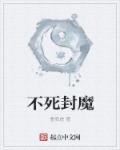 小说：不死封魔，作者：墨商虚