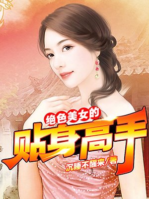 小说：绝色美女的贴身高手，作者：沉睡不醒来