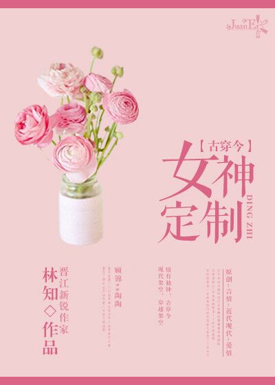 小说：[古穿今]女神定制，作者：林知