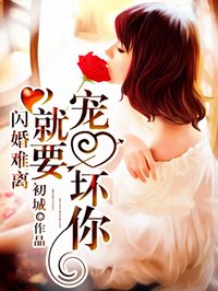 小说：闪婚难离：就要宠坏你，作者：初城