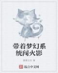 小说：带着梦幻系统闯火影，作者：傻事比亚