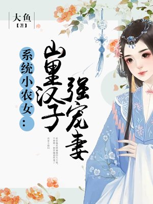 小说：系统小农女：山里汉子强宠妻，作者：大鱼