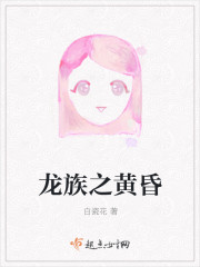 小说：龙族之黄昏，作者：白瓷花