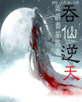 小说：吞仙逆天，作者：蓝爵番茄酱