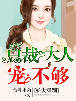 小说：娇妻难驯：总裁大人宠不够，作者：落叶萧萧