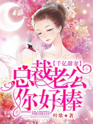 小说：千亿甜妻：总裁老公你好棒，作者：叶歌