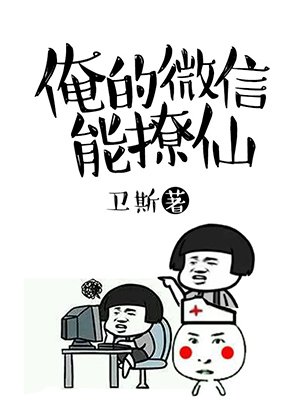 小说：俺的微信能撩仙，作者：卫斯