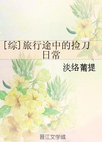小说：[综]旅行途中的捡刀日常，作者：淡络葡提