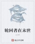 小说：轮回者在末世，作者：L辰