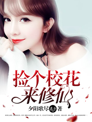 小说：捡个校花来修仙，作者：夕阳歌尽