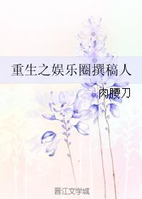 小说：重生之娱乐圈撰稿人，作者：肉腰刀