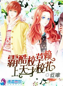 小说：霸酷校草赖上天才校花，作者：蓝雕