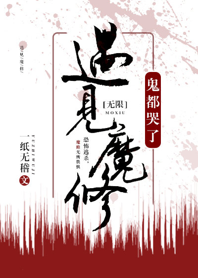 小说：遇见魔修，鬼都哭了 [无限]，作者：一纸无稽