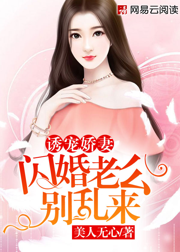 小说：诱宠娇妻：闪婚老公别乱来，作者：美人无心