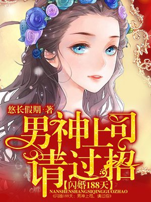 小说：闪婚188天：男神上司，请过招，作者：悠长假期