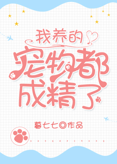 小说：我养的宠物都成精了，作者：暮七七